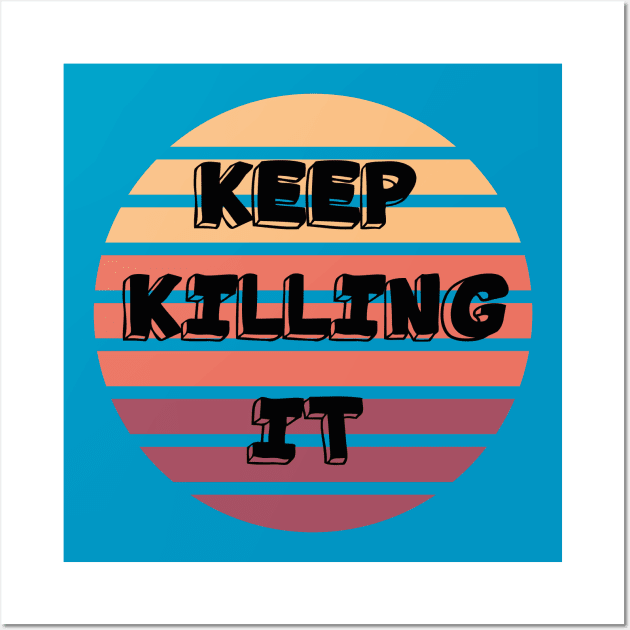 Keep killing it/ funny quote Wall Art by Abddox-99